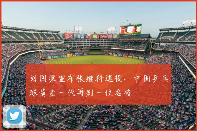 刘国梁宣布张继科退役，中国乒乓球黄金一代再别一位名将