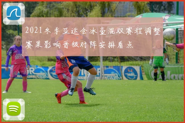 2021冬季亚运会冰壶混双赛程调整赛果影响晋级对阵安排看点