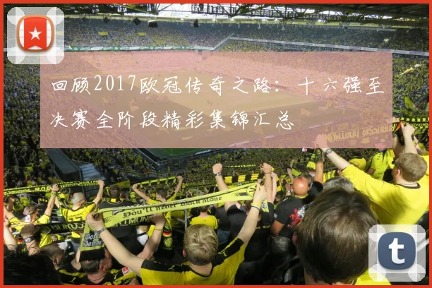 回顾2017欧冠传奇之路：十六强至决赛全阶段精彩集锦汇总